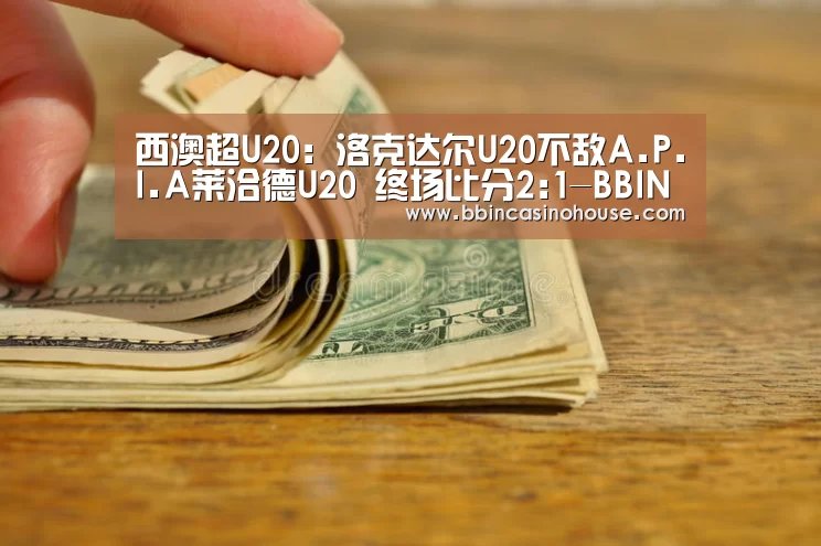 西澳超U20: 洛克达尔U20不敌A.P.I.A莱洽德U20 终场比分2:1-BBIN官网(图3) BBIN官网